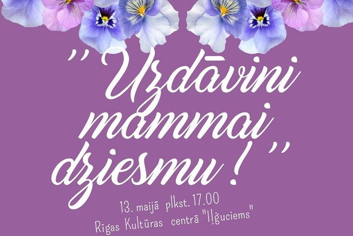Mātes dienai veltīts koncerts “Uzdāvini mammai dziesmu”  Rīgas kultūras centrā “Iļģuciems”